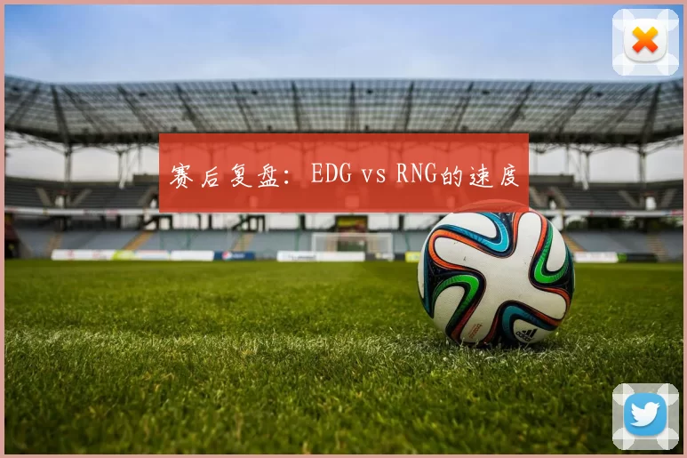 赛后复盘：EDG vs RNG的速度