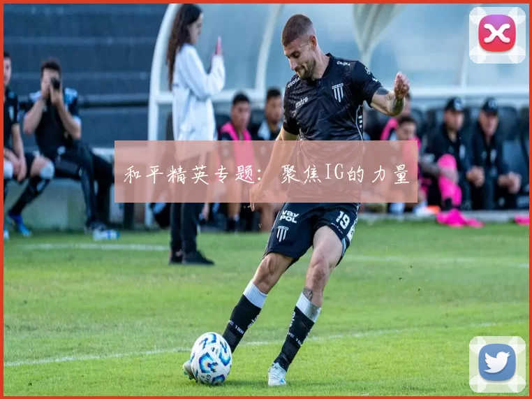 和平精英专题：聚焦IG的力量